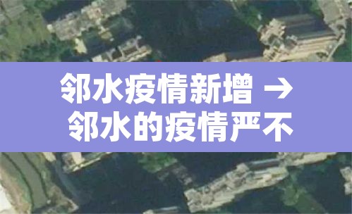 邻水疫情新增 → 邻水的疫情严不严重