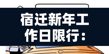 宿迁新年工作日限行：宿迁市限现在几点了