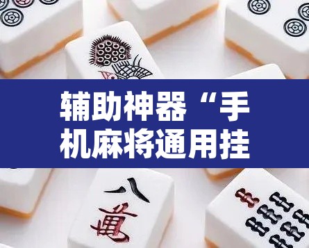 辅助神器“手机麻将通用挂”其实确实有挂