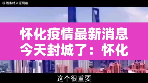 怀化疫情最新消息今天封城了：怀化疫情最新公布