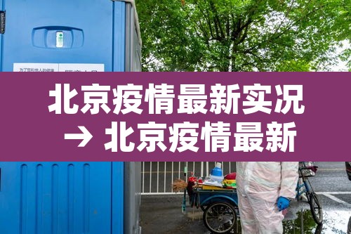 北京疫情最新实况 → 北京疫情最新境况