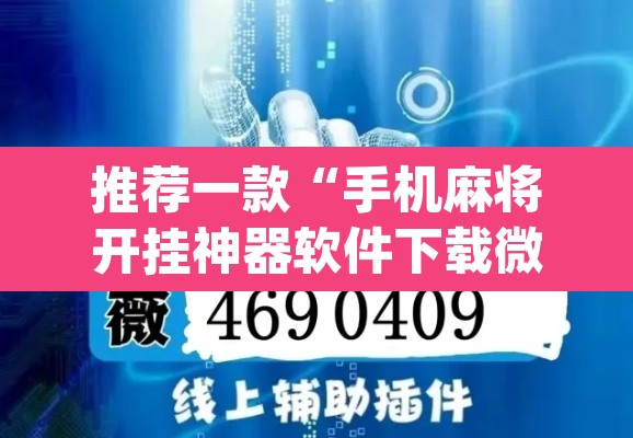 推荐一款“手机麻将开挂神器软件下载微乐麻将万能开挂器”(透视挂)辅助透视教程