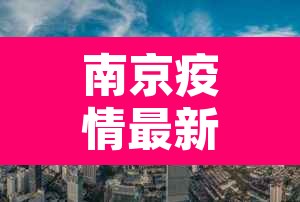 南京疫情最新消息封城：南京疫情最新什么情况