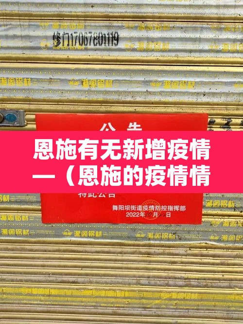 恩施有无新增疫情—（恩施的疫情情况怎样）