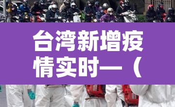 台湾新增疫情实时—（台湾疫情新增病例）