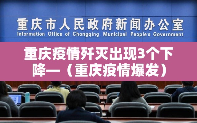重庆疫情歼灭出现3个下降—（重庆疫情爆发）