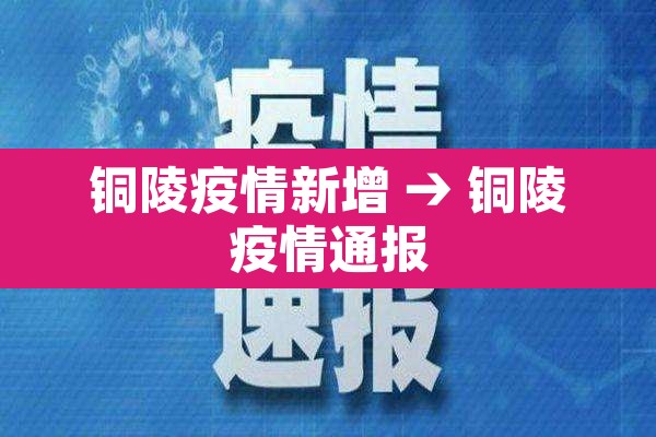 铜陵疫情新增 → 铜陵疫情通报