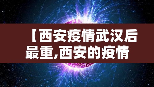 【西安疫情武汉后最重,西安的疫情最近怎么样】