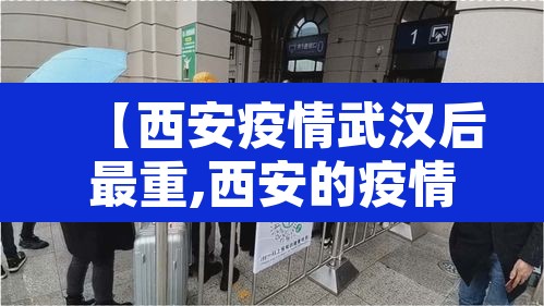 【西安疫情武汉后最重,西安的疫情最近怎么样】
