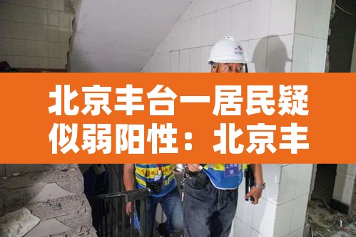 北京丰台一居民疑似弱阳性：北京丰台区阳性