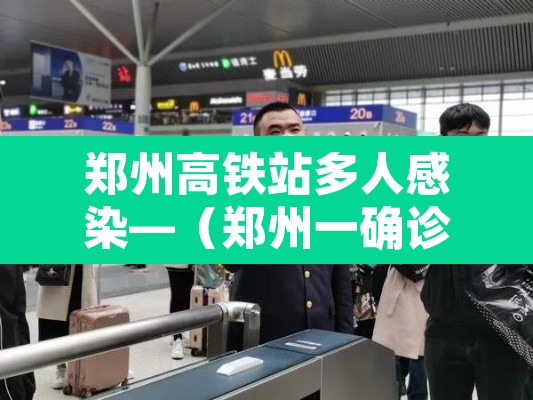 郑州高铁站多人感染—（郑州一确诊病例高铁）