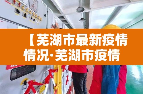 【芜湖市最新疫情情况·芜湖市疫情状况】