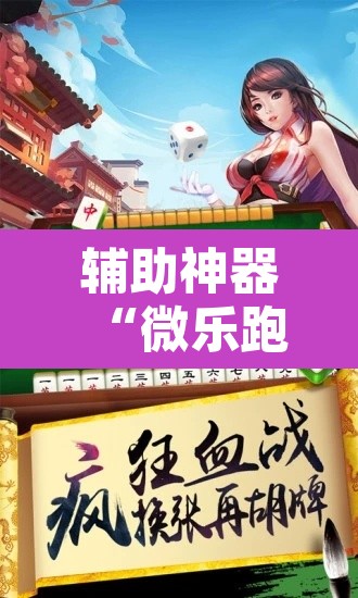 辅助神器“微乐跑得快如何让系统发好牌	”开挂辅助脚本+详细开挂安装教程