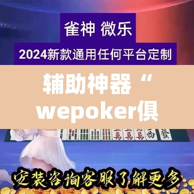辅助神器“wepoker俱乐部辅助透视挂	”开挂辅助脚本+详细开挂安装教程