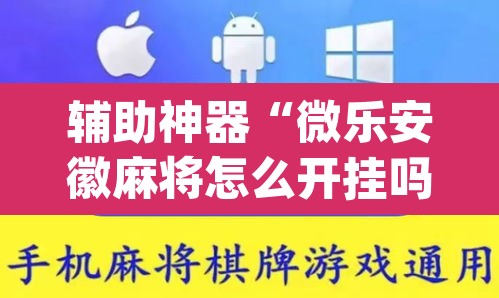 辅助神器“微乐安徽麻将怎么开挂吗”(透视)其实确实有挂