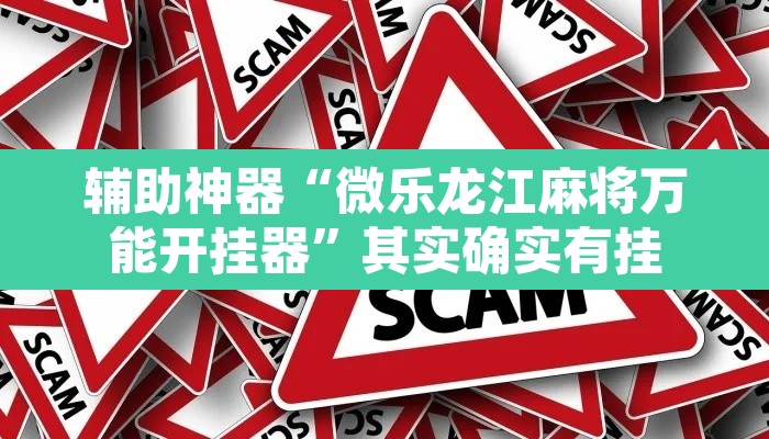 辅助神器“微乐龙江麻将万能开挂器”其实确实有挂