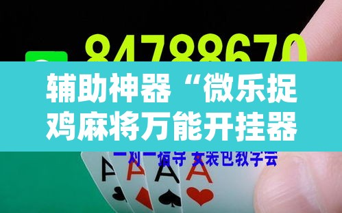 辅助神器“微乐捉鸡麻将万能开挂器	”(透视挂)辅助透视教程