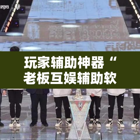 玩家辅助神器“老板互娱辅助软件下载	”其实确实有挂