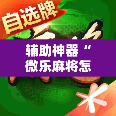 辅助神器“微乐麻将怎么提高胜率”其实确实有挂