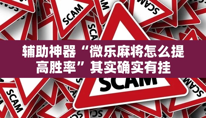 辅助神器“微乐麻将怎么提高胜率”其实确实有挂