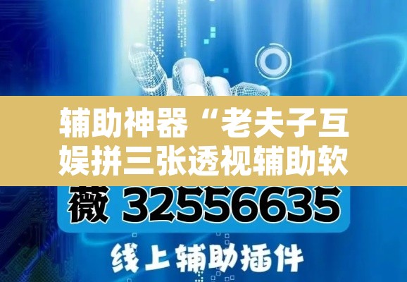 辅助神器“老夫子互娱拼三张透视辅助软件	”开挂辅助脚本+详细开挂安装教程