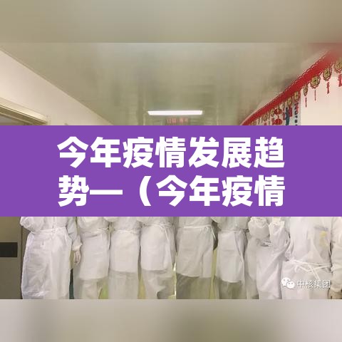 今年疫情发展趋势—（今年疫情发展趋势如何）