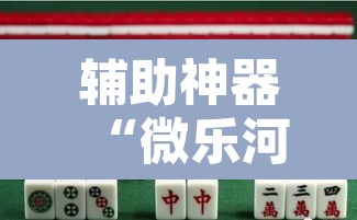 辅助神器“微乐河北麻将助赢神器购买	”其实确实有挂