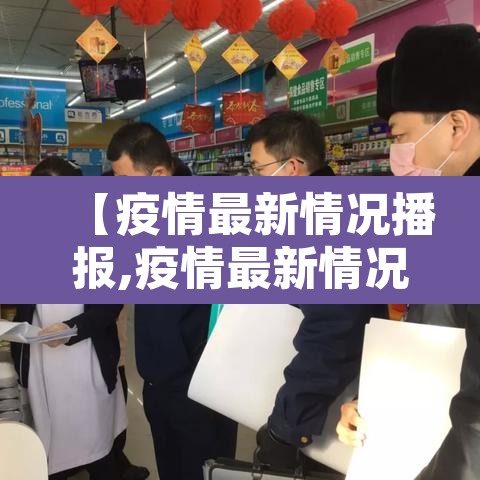 【疫情最新情况播报,疫情最新情况播报内容】