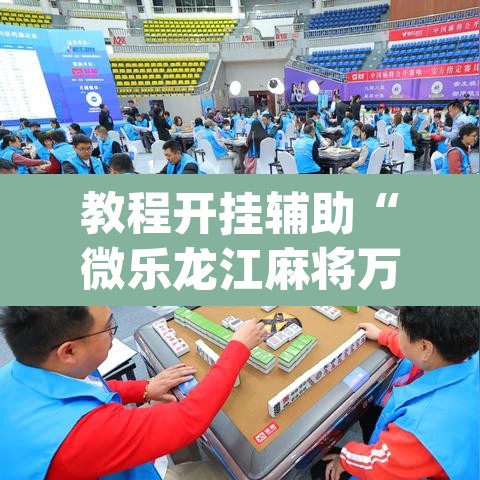 教程开挂辅助“微乐龙江麻将万能开挂器	”(透视挂)辅助透视教程