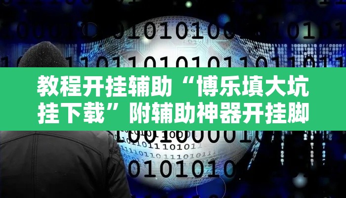 教程开挂辅助“博乐填大坑挂下载”附辅助神器开挂脚本详细步骤