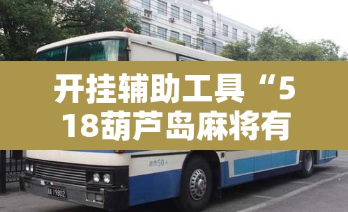 开挂辅助工具“518葫芦岛麻将有没有挂	”开挂辅助脚本+详细开挂安装教程