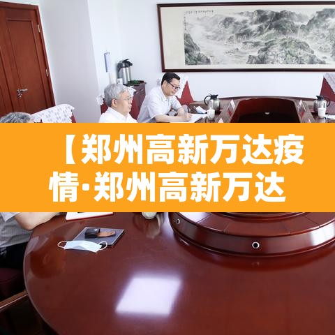 【郑州高新万达疫情·郑州高新万达新冠】