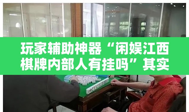 玩家辅助神器“闲娱江西棋牌内部人有挂吗	”其实确实有挂