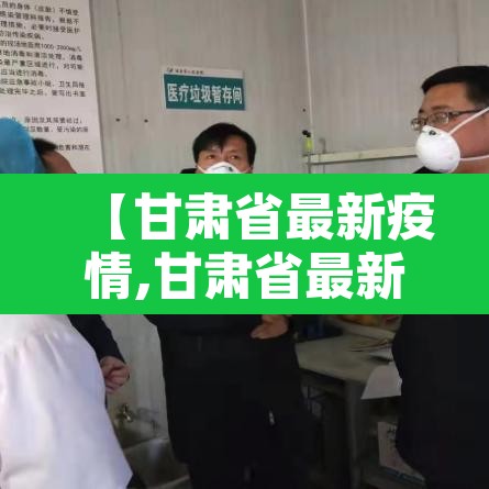 【甘肃省最新疫情,甘肃省最新疫情状况】