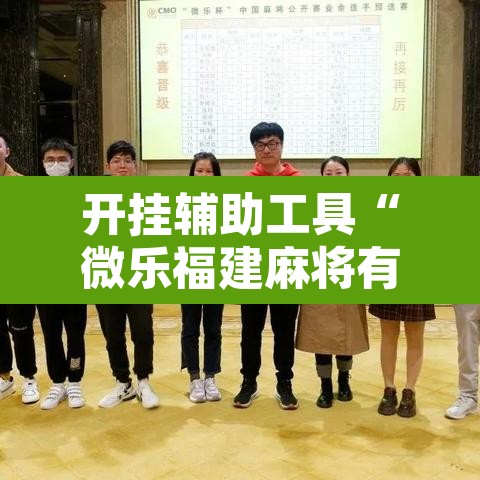 开挂辅助工具“微乐福建麻将有没有挂”其实确实有挂