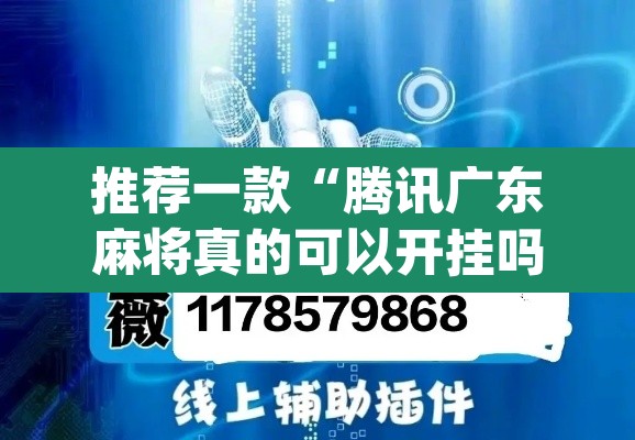 推荐一款“腾讯广东麻将真的可以开挂吗”(透视挂)辅助透视教程