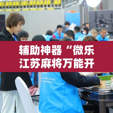 辅助神器“微乐江苏麻将万能开挂器通用版”(透视)其实确实有挂