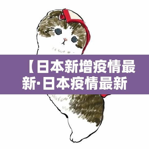 【日本新增疫情最新·日本疫情最新新增病例】