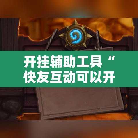 开挂辅助工具“快友互动可以开挂吗	”附辅助神器开挂脚本详细步骤