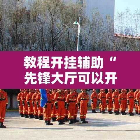 教程开挂辅助“先锋大厅可以开挂吗”附辅助神器开挂脚本详细步骤