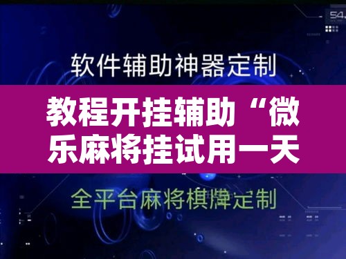 教程开挂辅助“微乐麻将挂试用一天”其实确实有挂