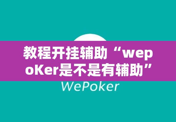 教程开挂辅助“wepoKer是不是有辅助	”其实确实有挂