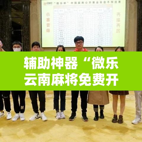 辅助神器“微乐云南麻将免费开挂手机版”(透视)其实确实有挂