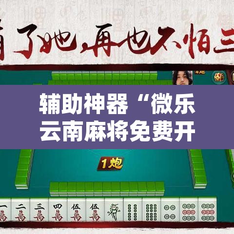 辅助神器“微乐云南麻将免费开挂手机版”(透视)其实确实有挂