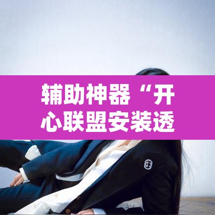 辅助神器“开心联盟安装透视挂	”(透视)其实确实有挂
