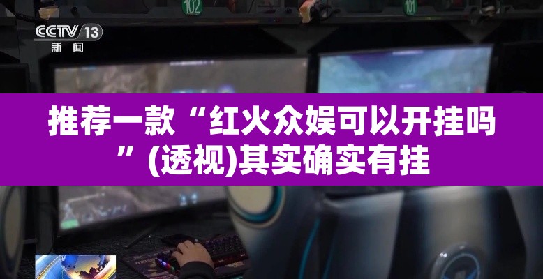 推荐一款“红火众娱可以开挂吗”(透视)其实确实有挂
