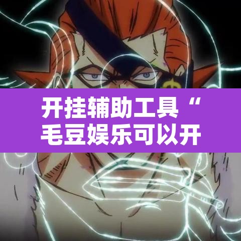 开挂辅助工具“毛豆娱乐可以开挂吗”附辅助神器开挂脚本详细步骤