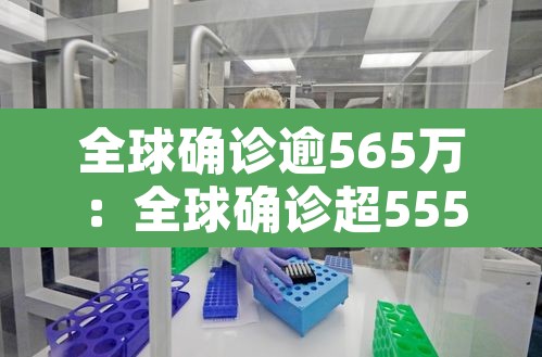 全球确诊逾565万：全球确诊超555万