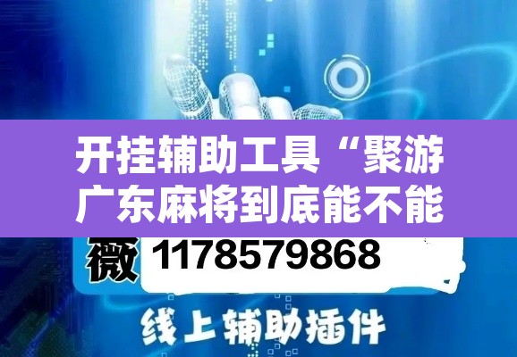 开挂辅助工具“聚游广东麻将到底能不能开挂	”(透视)其实确实有挂