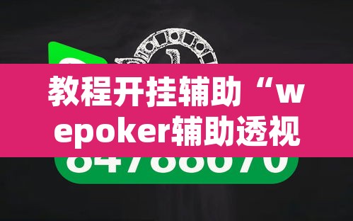 教程开挂辅助“wepoker辅助透视作弊软件”附辅助神器开挂脚本详细步骤
